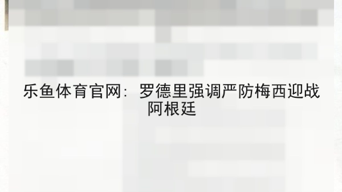 乐鱼体育官网: 罗德里强调严防梅西迎战阿根廷 乐鱼体育官网: 罗德里强调严防梅西迎战阿根廷
